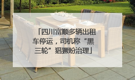 四川富顺多辆出租车停运，司机称“黑三轮”猖獗盼治理