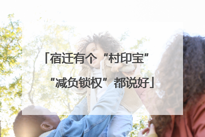 宿迁有个“村印宝” “减负锁权”都说好