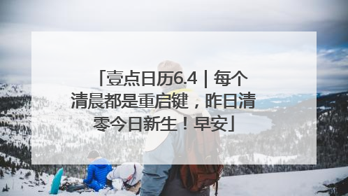 壹点日历6.4｜每个清晨都是重启键，昨日清零今日新生！早安