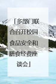 多部门联合召开校园食品安全和膳食经费座谈会