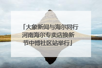 大象新闻与海尔同行 河南海尔专卖店换新节中博社区站举行