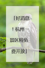 好消息！杭州一景区将免费开放