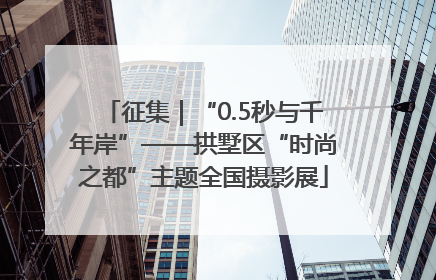 征集｜“0.5秒与千年岸”——拱墅区“时尚之都”主题全国摄影展