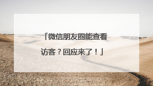 微信朋友圈能查看访客？回应来了！