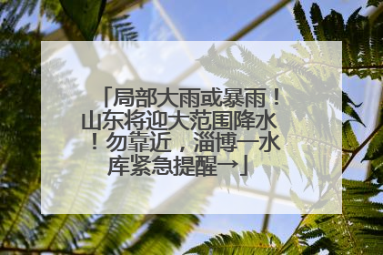 局部大雨或暴雨！山东将迎大范围降水！勿靠近，淄博一水库紧急提醒→