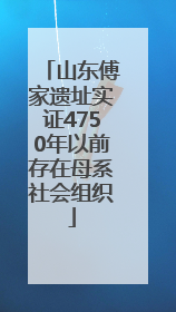 山东傅家遗址实证4750年以前存在母系社会组织