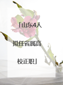 山东4人拟任省属高校正职
