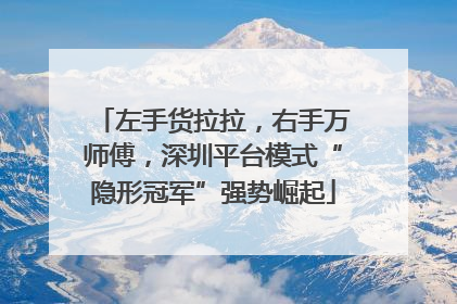 左手货拉拉，右手万师傅，深圳平台模式“隐形冠军”强势崛起
