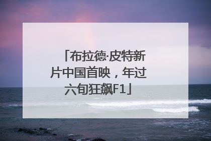 布拉德·皮特新片中国首映，年过六旬狂飙F1