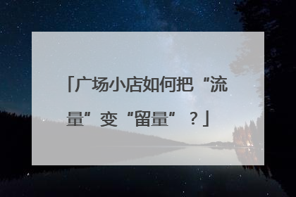 广场小店如何把“流量”变“留量”？