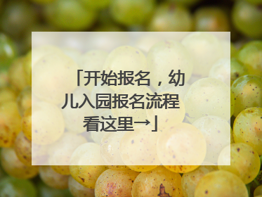 开始报名，幼儿入园报名流程看这里→