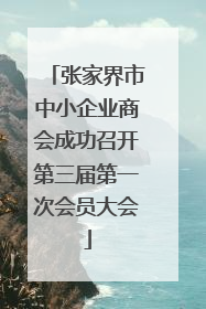 张家界市中小企业商会成功召开第三届第一次会员大会