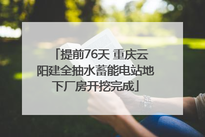 提前76天 重庆云阳建全抽水蓄能电站地下厂房开挖完成