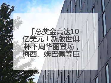 总奖金高达10亿美元！新版世俱杯下周华丽登场，梅西、姆巴佩等巨星齐聚