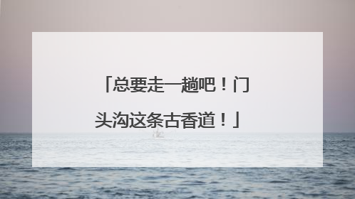总要走一趟吧！门头沟这条古香道！