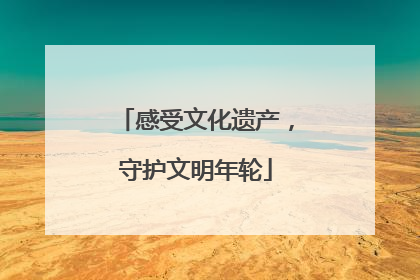感受文化遗产，守护文明年轮