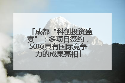 成都“科创投资盛宴”：多项目签约，50项具有国际竞争力的成果亮相