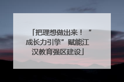 把理想做出来！“成长力引擎”赋能江汉教育强区建设