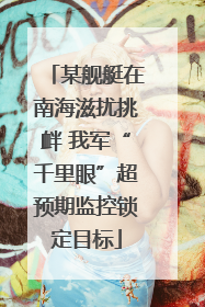 某舰艇在南海滋扰挑衅 我军“千里眼”超预期监控锁定目标