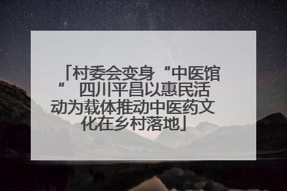 村委会变身“中医馆” 四川平昌以惠民活动为载体推动中医药文化在乡村落地