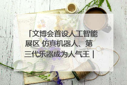 文博会首设人工智能展区 仿真机器人、第三代乐器成为人气王｜文博向“新”