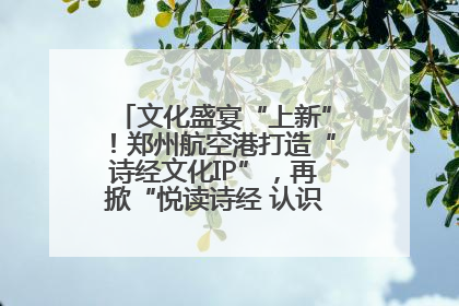 文化盛宴“上新”！郑州航空港打造“诗经文化IP”，再掀“悦读诗经 认识家乡路”活动热潮