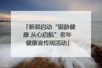 新疆启动“银龄健康 从心启航”老年健康宣传周活动
