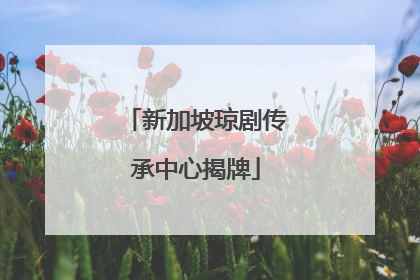 新加坡琼剧传承中心揭牌
