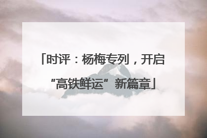 时评：杨梅专列，开启“高铁鲜运”新篇章