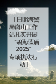 日照海警局岚山工作站扎实开展“碧海蓝盾2025”专项执法行动