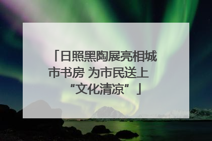 日照黑陶展亮相城市书房 为市民送上“文化清凉”
