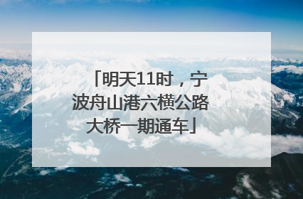 明天11时，宁波舟山港六横公路大桥一期通车