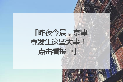 昨夜今晨，京津冀发生这些大事！点击看报→