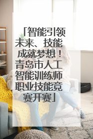 智能引领未来、技能成就梦想！青岛市人工智能训练师职业技能竞赛开赛
