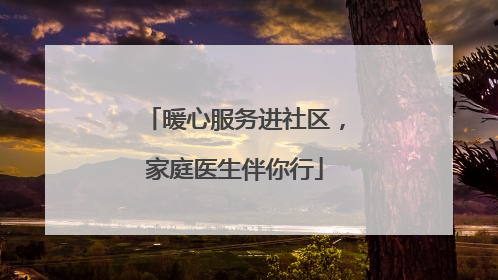 暖心服务进社区，家庭医生伴你行