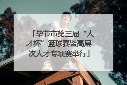毕节市第三届“人才杯”篮球赛暨高层次人才专项赛举行