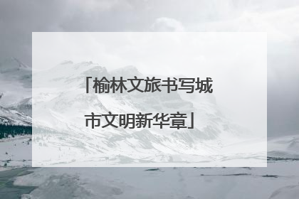 榆林文旅书写城市文明新华章