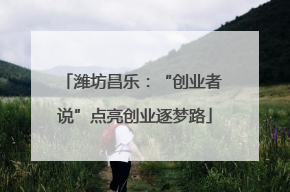 潍坊昌乐：“创业者说”点亮创业逐梦路