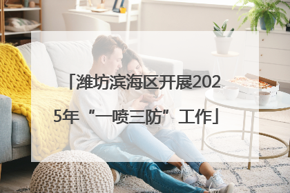 潍坊滨海区开展2025年“一喷三防”工作
