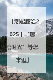 潮起廊洽2025丨“廊洽时光”等您来逛