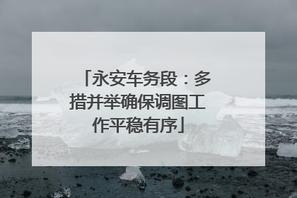 永安车务段：多措并举确保调图工作平稳有序