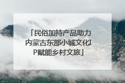 民俗加持产品助力 内蒙古东部小城文化IP赋能乡村文旅