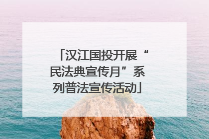 汉江国投开展“民法典宣传月”系列普法宣传活动
