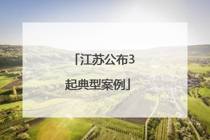 江苏公布3起典型案例