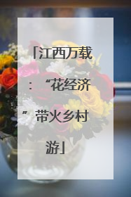 江西万载：“花经济”带火乡村游