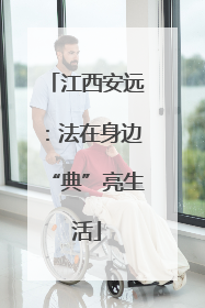 江西安远：法在身边“典”亮生活