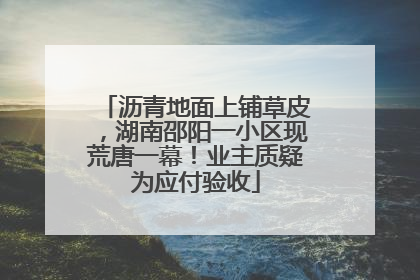 沥青地面上铺草皮，湖南邵阳一小区现荒唐一幕！业主质疑为应付验收