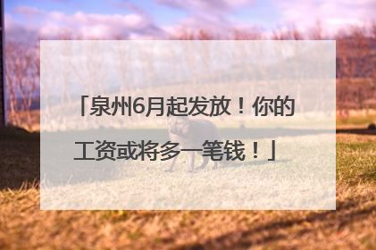 泉州6月起发放！你的工资或将多一笔钱！