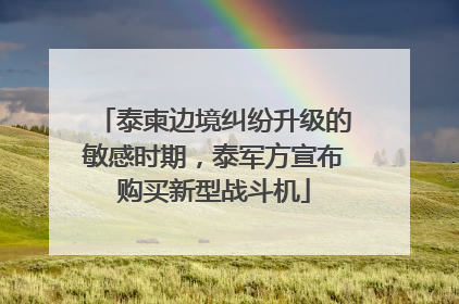 泰柬边境纠纷升级的敏感时期，泰军方宣布购买新型战斗机