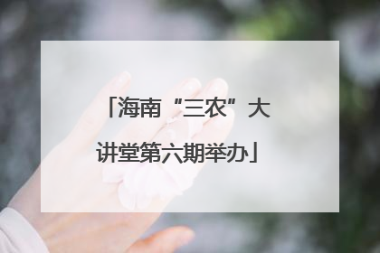 海南“三农”大讲堂第六期举办